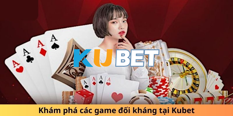 Game Đối Kháng kubet - Tạo Huyền Thoại Trên Đấu Trường Kỹ Năng